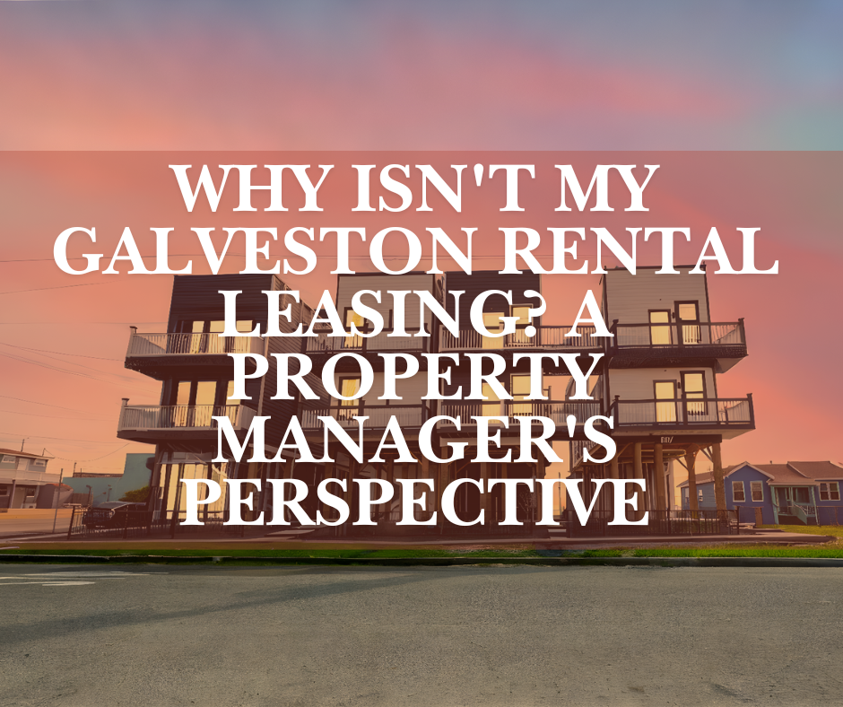 Why Isn’t My Galveston Rental Leasing? A Property Manager’s Perspective